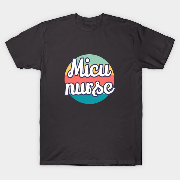 MICU Nurse Medical Intensive Care Unit Nurse Retro - ICU Nurse Gift T-Shirt by Petalprints